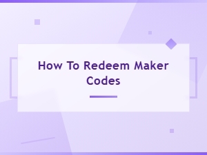 How to Redeem Maker Codes – Active Maker Codes Guide