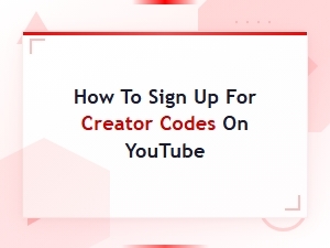 How to Sign Up for Creator Codes on Youtube: a Complete Guide