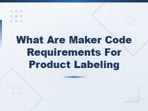 Understanding Maker Code Requirements for Product Labeling